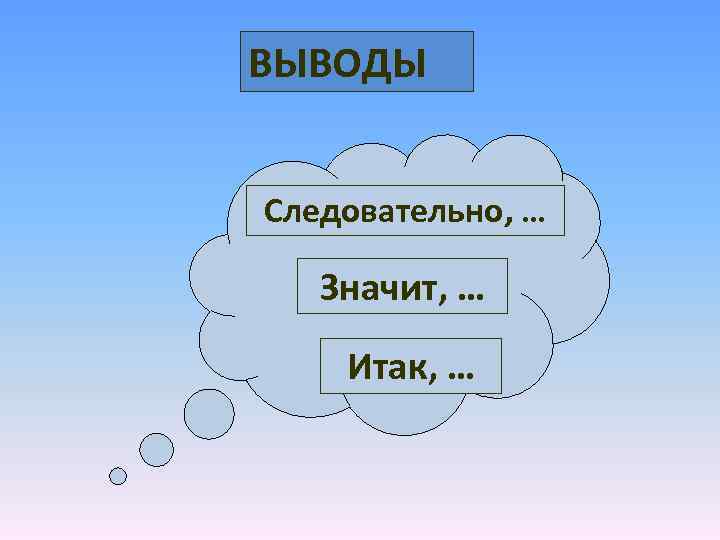 ВЫВОДЫ Следовательно, … Значит, … Итак, … 