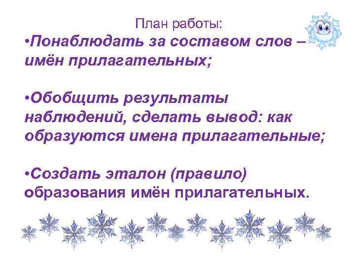 План работы: • Понаблюдать за составом слов – имён прилагательных; • Обобщить результаты наблюдений,