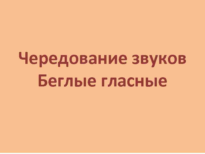 Чередование звуков Беглые гласные 