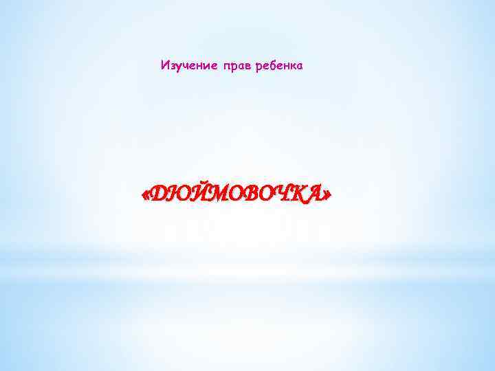 Изучение прав ребенка «ДЮЙМОВОЧКА» 
