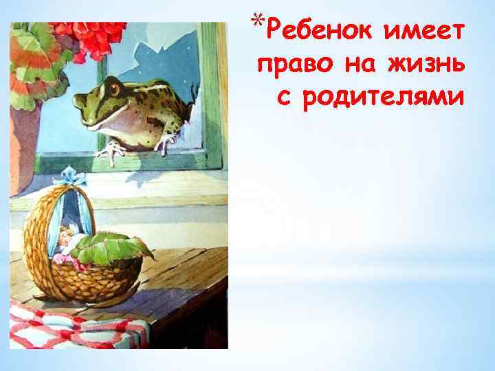 *Ребенок имеет право на жизнь с родителями 
