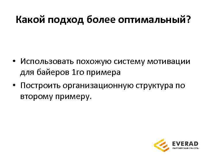 Какой подход более оптимальный? • Использовать похожую систему мотивации для байеров 1 го примера