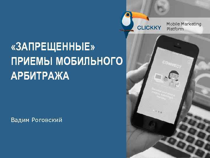 Mobile Marketing Platform «ЗАПРЕЩЕННЫЕ» ПРИЕМЫ МОБИЛЬНОГО АРБИТРАЖА Вадим Роговский 