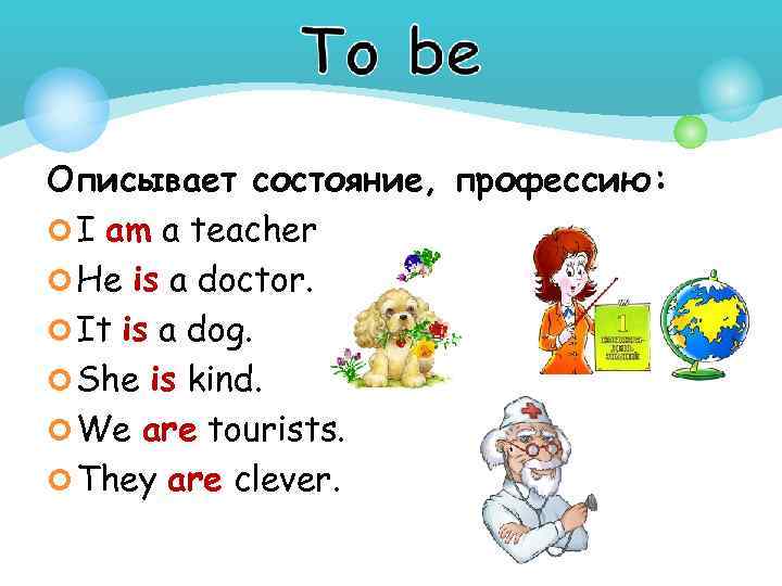 Описывает состояние, профессию: ¢ I am a teacher. ¢ He is a doctor. ¢