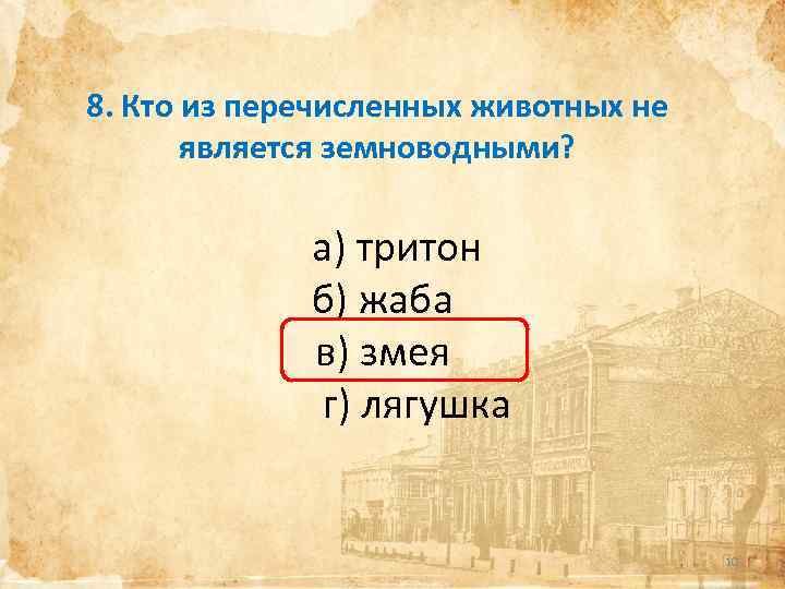8. Кто из перечисленных животных не является земноводными? а) тритон б) жаба в) змея