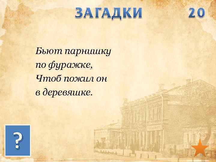 Бьют парнишку по фуражке, Чтоб пожил он в деревяшке. ? 38 