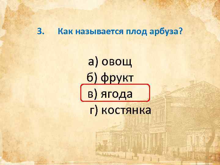 3. Как называется плод арбуза? а) овощ б) фрукт в) ягода г) костянка 5