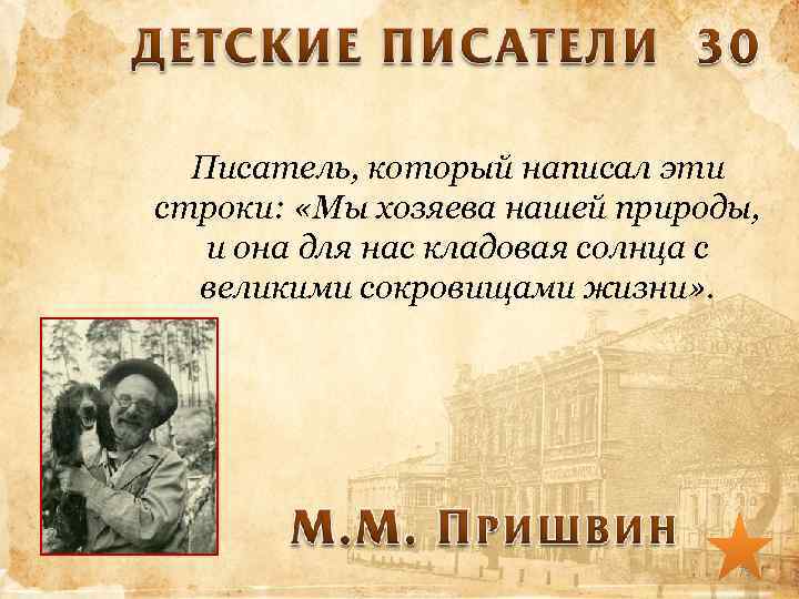 Писатель, который написал эти строки: «Мы хозяева нашей природы, и она для нас кладовая