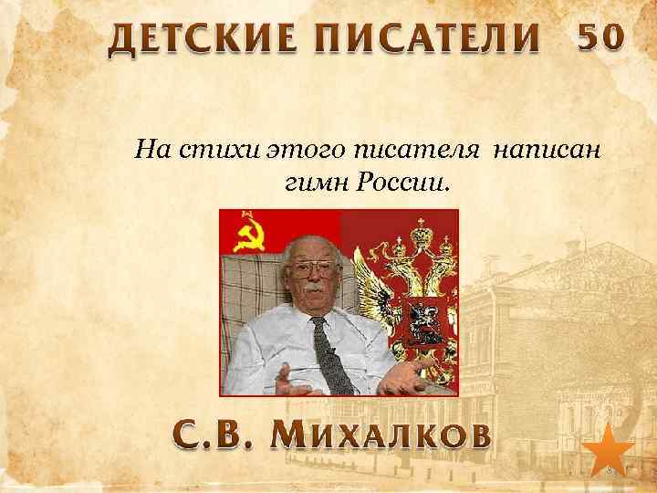 На стихи этого писателя написан гимн России. 81 