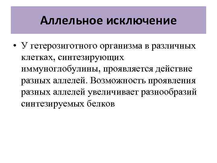Аллельное исключение • У гетерозиготного организма в различных клетках, синтезирующих иммуноглобулины, проявляется действие разных