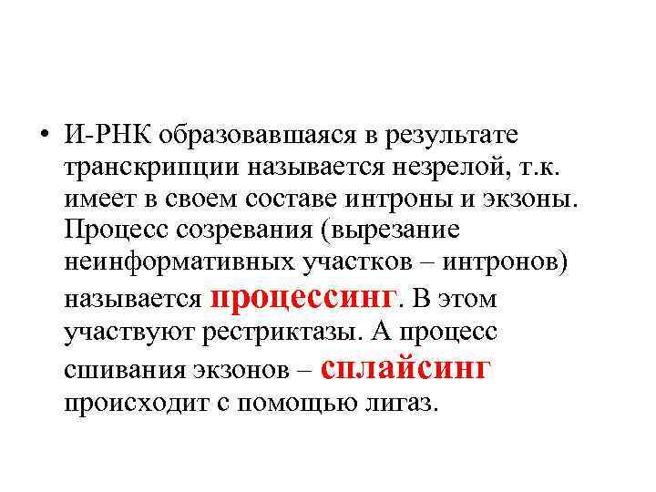  • И-РНК образовавшаяся в результате транскрипции называется незрелой, т. к. имеет в своем
