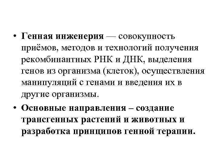  • Генная инженерия — совокупность приёмов, методов и технологий получения рекомбинантных РНК и