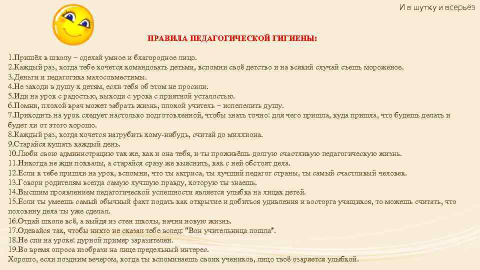 И в шутку и всерьёз ПРАВИЛА ПЕДАГОГИЧЕСКОЙ ГИГИЕНЫ: 1. Пришёл в школу – сделай