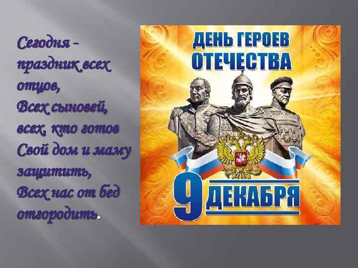 Сегодня праздник всех отцов, Всех сыновей, всех, кто готов Свой дом и маму защитить,