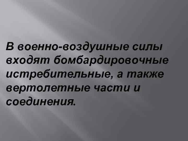 В военно-воздушные силы входят бомбардировочные истребительные, а также вертолетные части и соединения. 