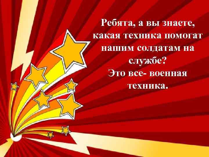 Ребята, а вы знаете, какая техника помогат нашим солдатам на службе? Это все- военная