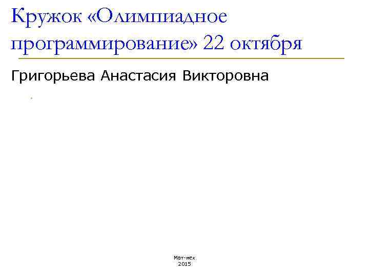 Кружок «Олимпиадное программирование» 22 октября Григорьева Анастасия Викторовна. Мат-мех 2015 