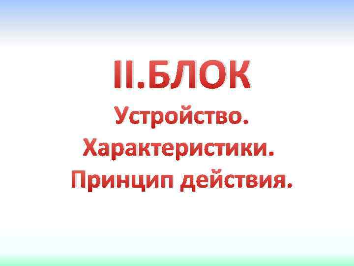 II. БЛОК Устройство. Характеристики. Принцип действия. 