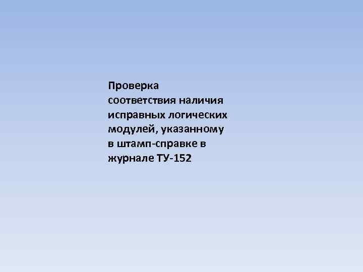 Проверка соответствия наличия исправных логических модулей, указанному в штамп-справке в журнале ТУ-152 