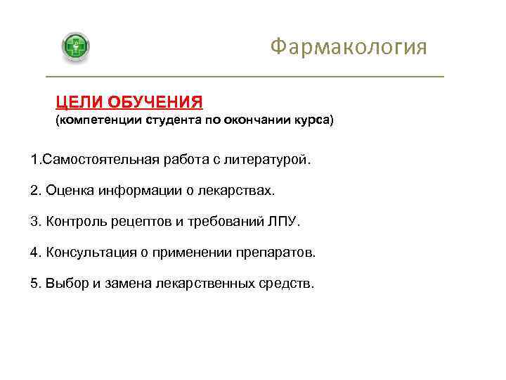 Фармакология ЦЕЛИ ОБУЧЕНИЯ (компетенции студента по окончании курса) 1. Самостоятельная работа с литературой. 2.