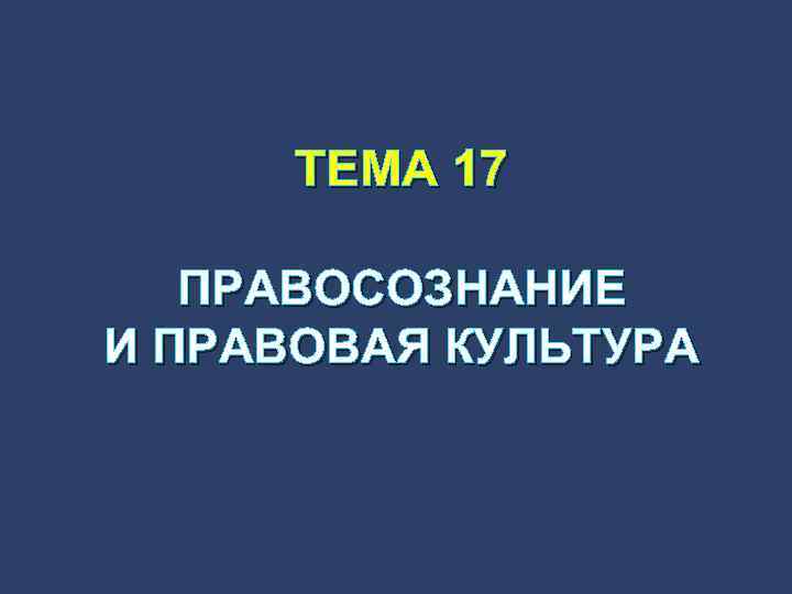 ТЕМА 17 ПРАВОСОЗНАНИЕ И ПРАВОВАЯ КУЛЬТУРА 