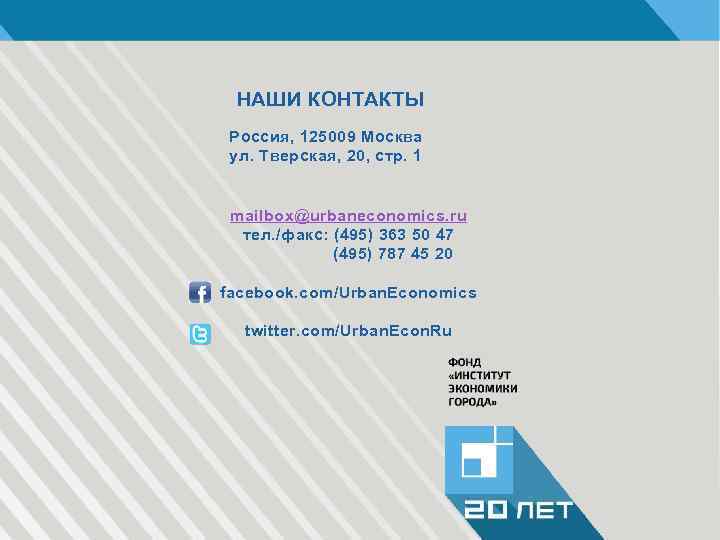 НАШИ КОНТАКТЫ Россия, 125009 Москва ул. Тверская, 20, стр. 1 mailbox@urbaneconomics. ru тел. /факс: