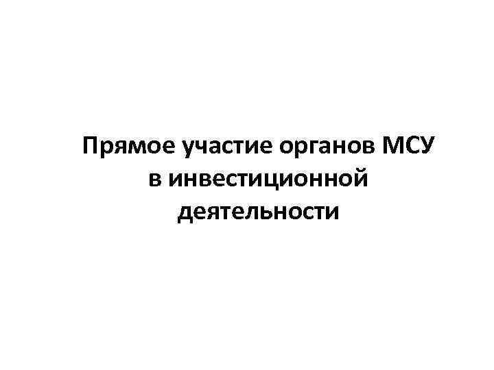 Прямое участие органов МСУ в инвестиционной деятельности 