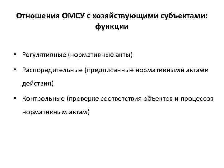 Отношения ОМСУ с хозяйствующими субъектами: функции • Регулятивные (нормативные акты) • Распорядительные (предписанные нормативными
