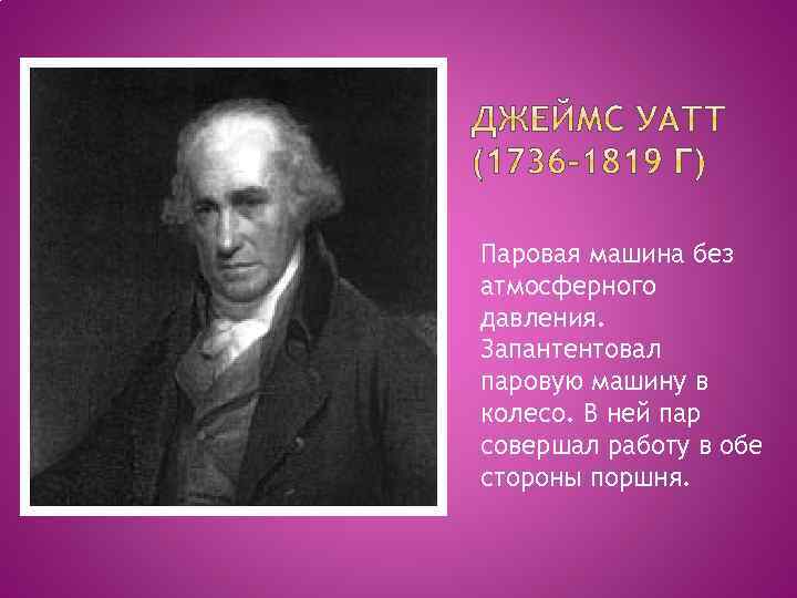 Паровая машина без атмосферного давления. Запантентовал паровую машину в колесо. В ней пар совершал