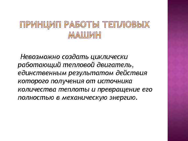 Невозможно создать циклически работающий тепловой двигатель, единственным результатом действия которого получения от источника количества