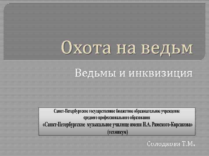 Охота на ведьм Ведьмы и инквизиция Солодкова Т. М . 