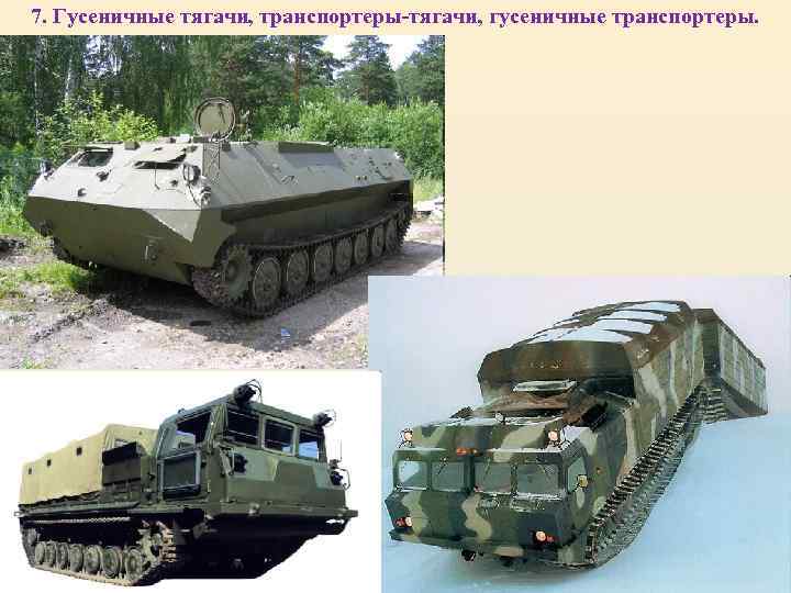 7. Гусеничные тягачи, транспортеры-тягачи, гусеничные транспортеры. 