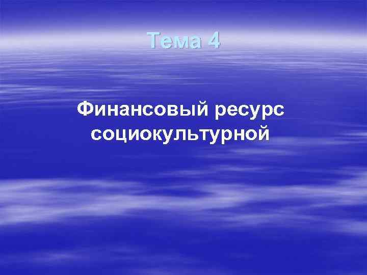 Тема 4 Финансовый ресурс социокультурной 