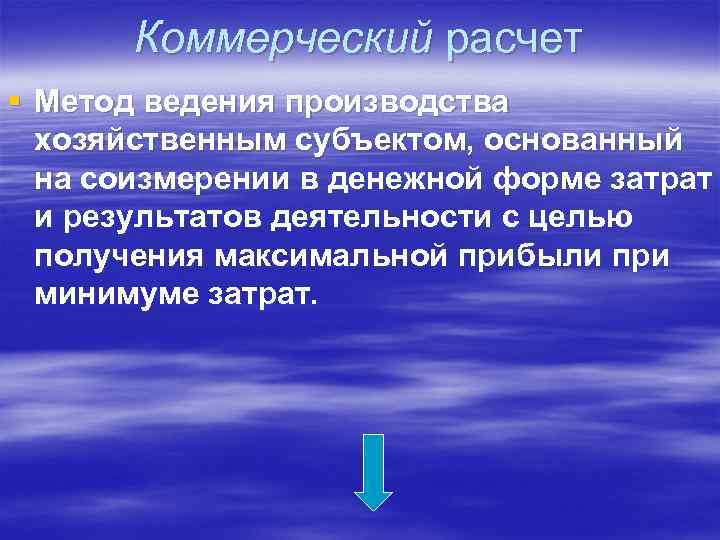 Коммерческий расчет § Метод ведения производства хозяйственным субъектом, основанный на соизмерении в денежной форме