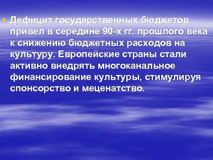 § Дефицит государственных бюджетов привел в середине 90 -х гг. прошлого века к снижению