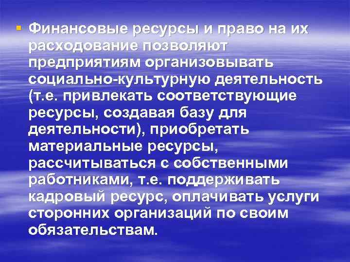 § Финансовые ресурсы и право на их расходование позволяют предприятиям организовывать социально-культурную деятельность (т.