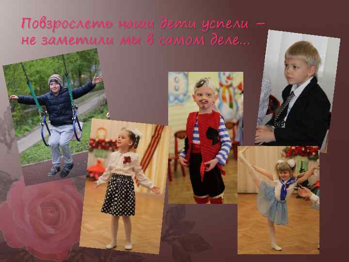 Повзрослеть наши дети успели – не заметили мы в самом деле… 