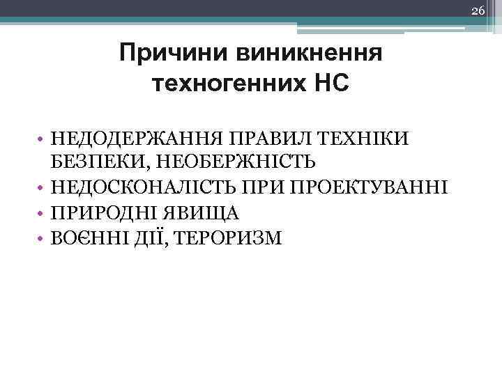 26 Причини виникнення техногенних НС • НЕДОДЕРЖАННЯ ПРАВИЛ ТЕХНІКИ БЕЗПЕКИ, НЕОБЕРЖНІСТЬ • НЕДОСКОНАЛІСТЬ ПРИ