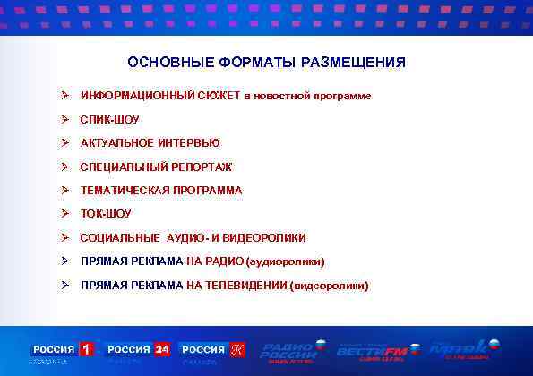 ОСНОВНЫЕ ФОРМАТЫ РАЗМЕЩЕНИЯ Ø ИНФОРМАЦИОННЫЙ СЮЖЕТ в новостной программе Ø СПИК-ШОУ Ø АКТУАЛЬНОЕ ИНТЕРВЬЮ