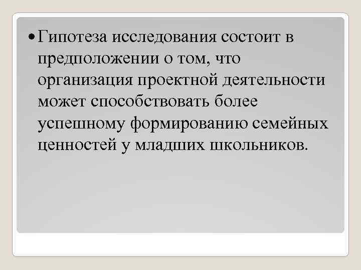  Гипотеза исследования состоит в предположении о том, что организация проектной деятельности может способствовать