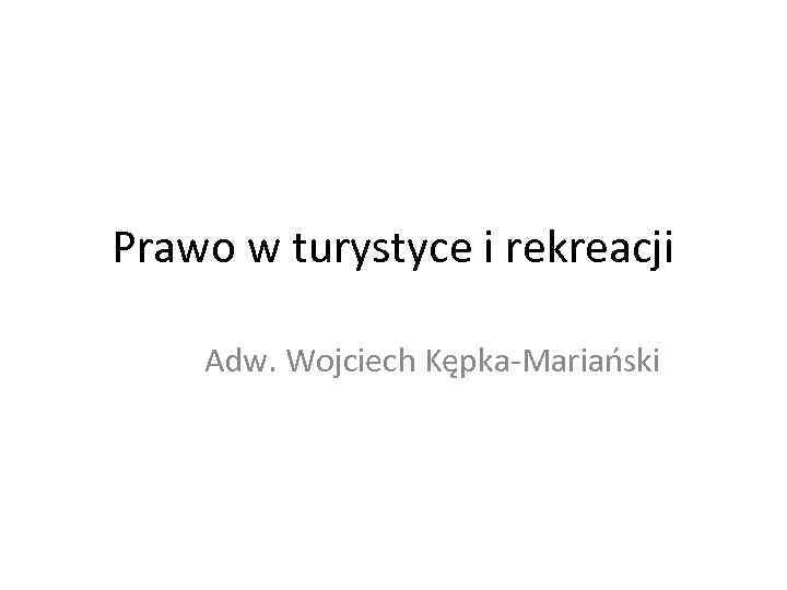 Prawo w turystyce i rekreacji Adw. Wojciech Kępka-Mariański 