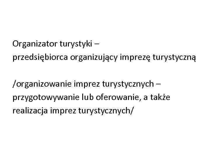 Organizator turystyki – przedsiębiorca organizujący imprezę turystyczną /organizowanie imprez turystycznych – przygotowywanie lub oferowanie,