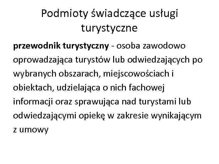 Podmioty świadczące usługi turystyczne przewodnik turystyczny - osoba zawodowo oprowadzająca turystów lub odwiedzających po