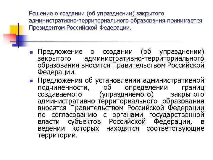 Решение о создании (об упразднении) закрытого административно-территориального образования принимается Президентом Российской Федерации. n n