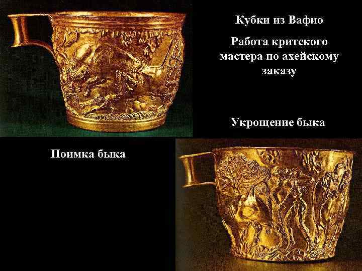 Кубки из Вафио Работа критского мастера по ахейскому заказу Укрощение быка Поимка быка 