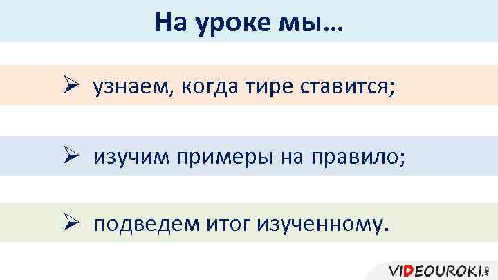 На уроке мы… Ø узнаем, когда тире ставится; Ø изучим примеры на правило; Ø