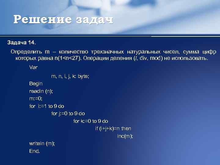 Решение задач Задача 14. Определить m – количество трехзначных натуральных чисел, сумма цифр которых