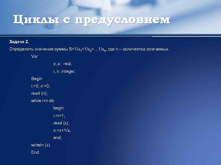 Циклы с предусловием Задача 2. Определить значение суммы S=1/x 1+1/x 2+… 1/xn, где n