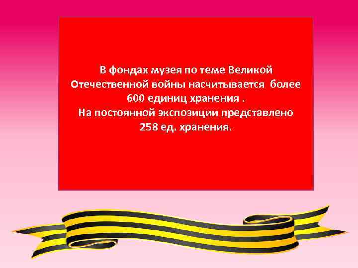 В фондах музея по теме Великой Отечественной войны насчитывается более 600 единиц хранения. На