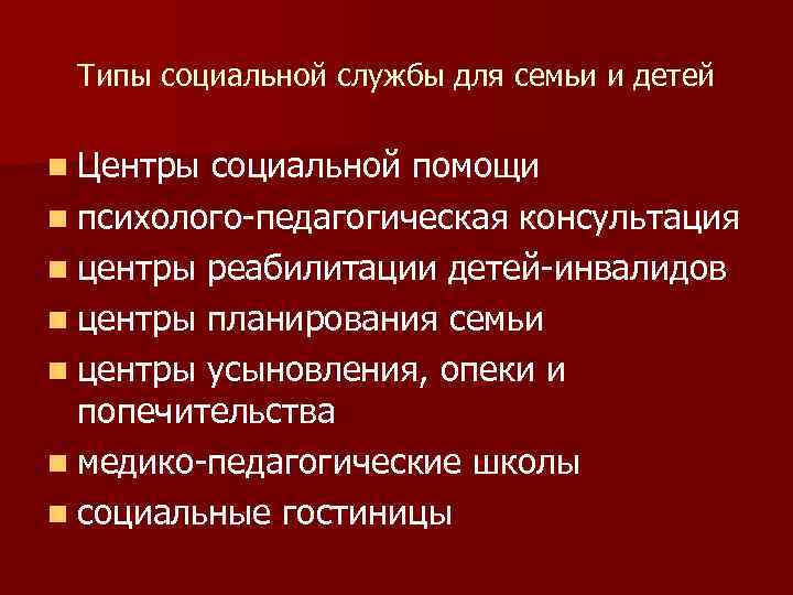 Типы социальной службы для семьи и детей n Центры социальной помощи n психолого-педагогическая консультация